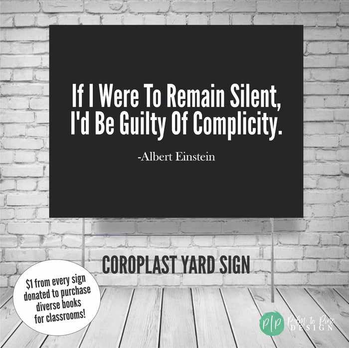If I were to remain silent, I'd be guilty of complicity yard sign with human rights message in black and white